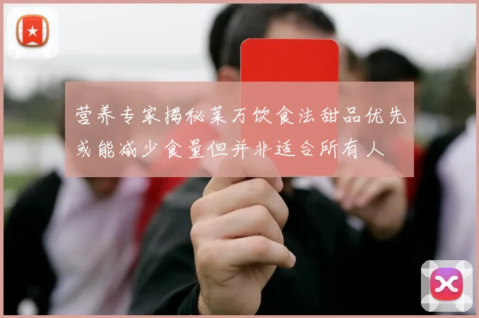 营养专家揭秘莱万饮食法甜品优先或能减少食量但并非适合所有人